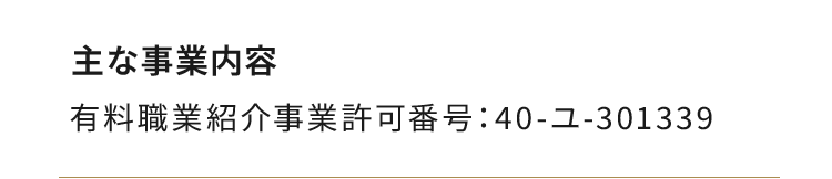主な事業内容：有料職業紹介事業許可番号：40-ユ-301339