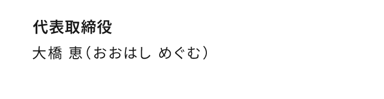 代表取締役：大橋 恵（おおはし めぐむ）